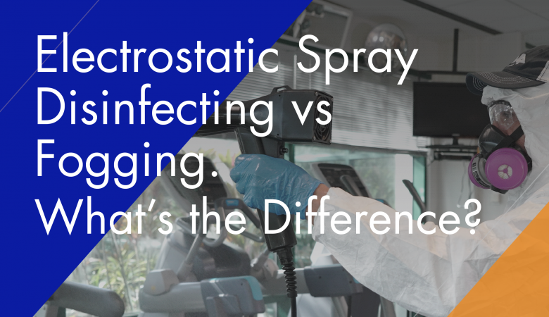 Electrostatic Spray Disinfecting vs Fogging. What’s The Difference?
