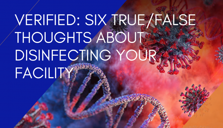 Verified: Six True/False Thoughts About Disinfecting Your Facility